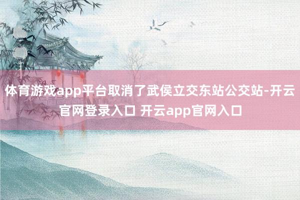 体育游戏app平台取消了武侯立交东站公交站-开云官网登录入口 开云app官网入口