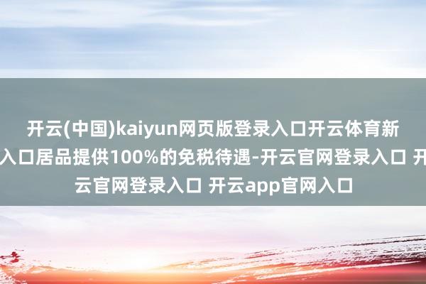 开云(中国)kaiyun网页版登录入口开云体育新西兰将对阿联酋入口居品提供100%的免税待遇-开云官网登录入口 开云app官网入口