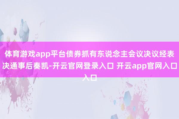 体育游戏app平台债券抓有东说念主会议决议经表决通事后奏凯-开云官网登录入口 开云app官网入口