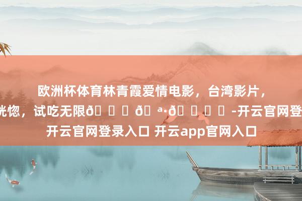 欧洲杯体育林青霞爱情电影，台湾影片，🌱💫月恍惚鸟恍惚，试吃无限🍀🪷🎞️-开云官网登录入口 开云app官网入口