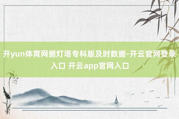 开yun体育网据灯塔专科版及时数据-开云官网登录入口 开云app官网入口