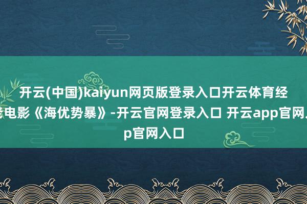 开云(中国)kaiyun网页版登录入口开云体育经典老电影《海优势暴》-开云官网登录入口 开云app官网入口